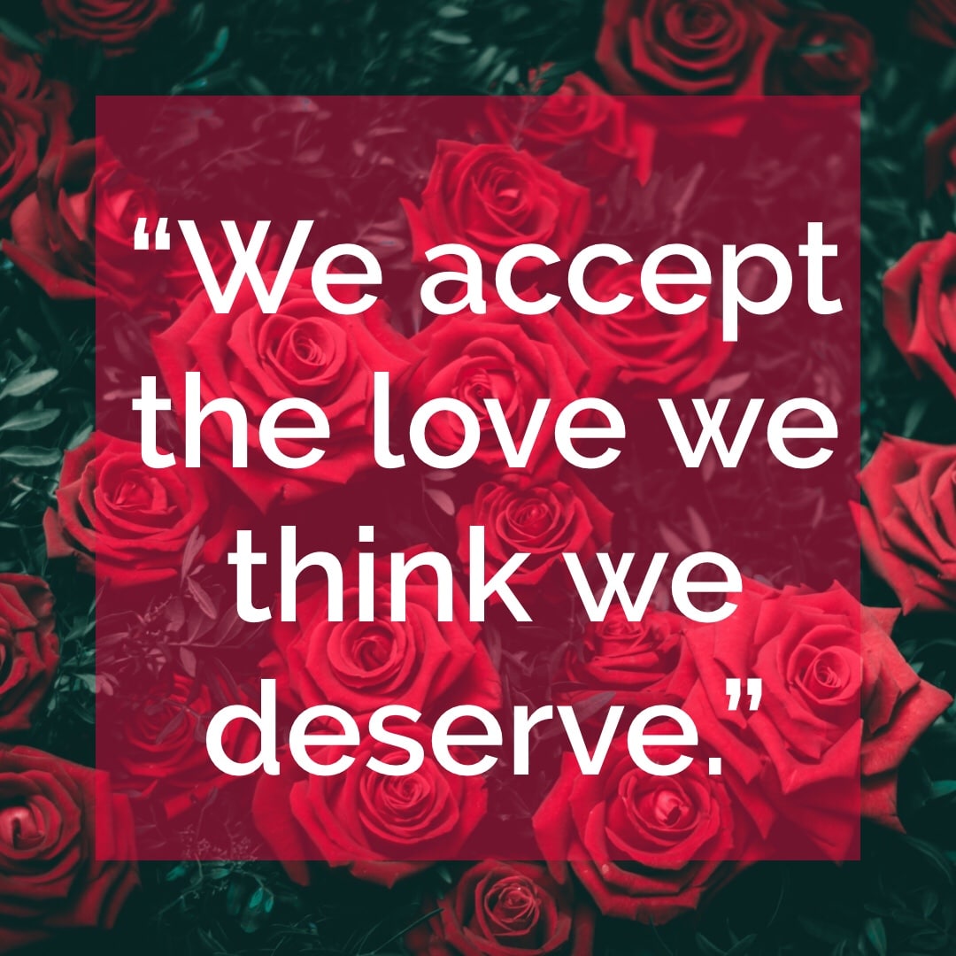 We Accept the Love We Think We Deserve